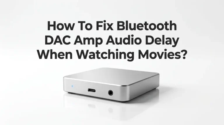 How To Fix Bluetooth DAC Amp Audio Delay When Watching Movies?