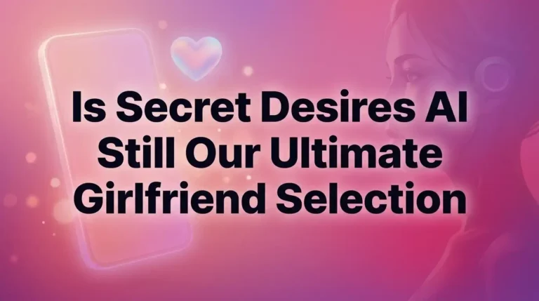 Is Secret Desires AI Still Our Ultimate Girlfriend Selection in 2026?