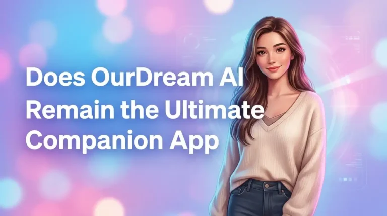 Does OurDream AI Remain the Ultimate Companion App in 2026?