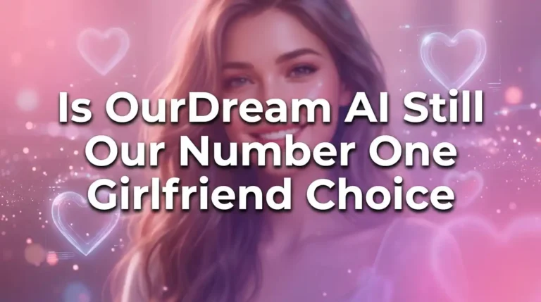 Is OurDream AI Still Our Number One Girlfriend Choice in 2026?